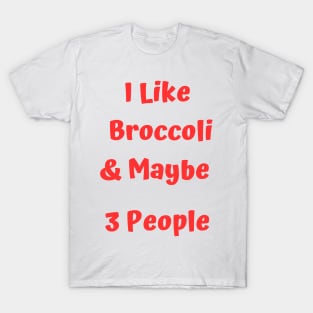 I Like Broccoli& Maybe 3 People T-Shirt